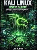 Kali Linux User Guide: A Practical Step-by-Step Handbook for Beginners, Ethical Hackers, and Cybersecurity Enthusiasts to Master Penetration Testing, Security Tools, and Real-World Defense Techniques
