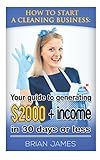 How to Start a Cleaning Business: Your Guide to Generating $2,000+ Income in 30 Days or Less