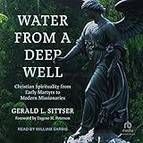 Water from a Deep Well: Christian Spirituality from Early Martyrs to Modern Missionaries