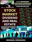 Stock Market, Dividend And Real Estate Investing For Beginners (3 Books in 1): Learn The Basics Of Stock Market, Dividend And Real Estate Investing Strategies In 5 Days And Learn It Well