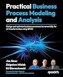 Practical Business Process Modeling and Analysis: Design and optimize business processes incrementally for AI transformation using BPMN