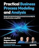 Practical Business Process Modeling and Analysis: Design and optimize business processes incrementally for AI transformation using BPMN