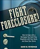 Fight Foreclosure!: How to Cope with a Mortgage You Can't Pay, Negotiate with Your Bank, and Save Your Home