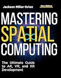 Mastering Spatial Computing: The Ultimate Guide to AR, VR, and XR Development (Tech Tips and Information for Beginners and Programmers Book 19)