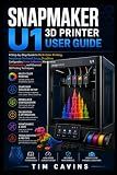 Snapmaker U1 3D Printer User Guide: A Step-by-Step Guide to Multi-Color Printing, SnapSwap Toolhead Setup, OrcaSlicer Configuration, Printer ... and Advanced 3D Printing Techniques