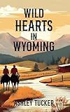 Wild Hearts in Wyoming: Where love and loyalty are as untamed and enduring as the land itself