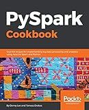 PySpark Cookbook: Over 60 recipes for implementing big data processing and analytics using Apache Spark and Python