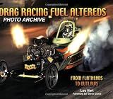 Drag Racing Fuel Altereds Photo Archive: From Flatheads to Outlaws