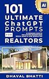 101 Ultimate ChatGPT Prompts for Realtors: The Complete AI Toolkit for Real Estate Success: AI-Powered Scripts for Listing Descriptions, Social Media, Lead Generation, Marketing & Client Follow‑Ups