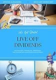 Live Off Dividends: Achieving Financial Freedom: The Dividend Growth Blueprint