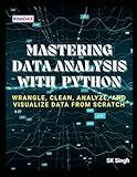 Mastering Data Analysis With Python: Wrangle, Clean, Analyze, and Visualize Data from Scratch