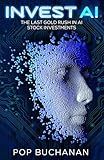INVEST AI : The Last Gold Rush in AI Stock Investments: Your Guide To Future Proof Investments