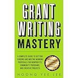 Grant Writing Mastery: A Complete Guide to Getting Funding and Writing Winning Proposals for Nonprofits, Community Programs, and Creative Projects
