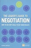 Leader's Guide to Negotiation, The: How to Use Soft Skills to Get Hard Results