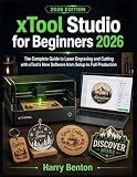 XTOOL STUDIO FOR BEGINNERS 2026: The Complete Guide to Laser Engraving and Cutting with xTool's New Software from Setup to Full Production