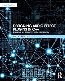 Designing Audio Effect Plugins in C++: For AAX, AU, and VST3 with DSP Theory