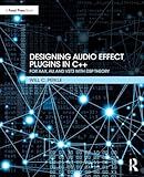 Designing Audio Effect Plugins in C++: For AAX, AU, and VST3 with DSP Theory