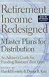 Retirement Income Redesigned: Master Plans for Distribution -- An Adviser's Guide for Funding Boomers' Best Years