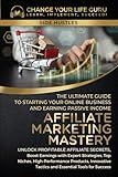Affiliate Marketing Mastery: The Ultimate Guide to Starting Your Online Business and Earning Passive Income: Unlock Profitable Affiliate Secrets, ... Strategies, Top Niches... (Side Hustles)