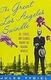 The Great Los Angeles Swindle: Oil, Stocks, and Scandal During the Roaring Twenties