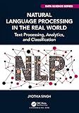 Natural Language Processing in the Real World: Text Processing, Analytics, and Classification (Chapman & Hall/CRC Data Science Series)