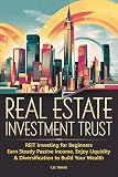 REAL ESTATE INVESTMENT TRUST: REIT Investing for Beginners, Earn Steady Passive Income, Enjoy Liquidity & Diversification to Build Your Wealth