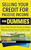 Selling Your Credit for Passive Income for Dummies: Turn Plastic Into Profit: Your Foolproof Guide to Making Money While You Sleep, From Zero to Side Hustle Hero: How Your Credit Can Pay You Back