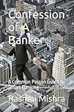 Confession of A Banker: A Common Person Guide to Smart Banking