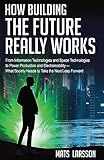 How Building the Future Really Works: From Information Technologies and Space Technologies to Power Production and Electromobility—What Society Needs to Take the Next Leap Forward