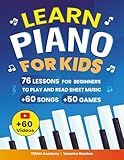 Learn Piano For Kids: 76 Piano Lessons for Beginner Kids to Play and Read Sheet Music in a Fun Way with 60 Famous Songs, Video Tutorials, Music Theory, and 50 Activities and Games