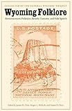 Wyoming Folklore: Reminiscences, Folktales, Beliefs, Customs, and Folk Speech