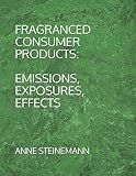 FRAGRANCED CONSUMER PRODUCTS: EMISSIONS, EXPOSURES, EFFECTS