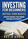 Investing For Beginners – Understanding Your 401(k) and IRA Statements: Evaluating Your Investments, Mutual Fund Basics (Books on Investing for Retirement)