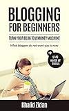 Blogging For Beginners: Turn Your Blog To A Money Machine: Blogging For Money, Blogging For Profit (Blogging, Blogging for Creatives, Blogging Business, Blogging For Beginners)