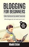 Blogging For Beginners: Turn Your Blog To A Money Machine: Blogging For Money, Blogging For Profit (Blogging, Blogging for Creatives, Blogging Business, Blogging For Beginners)