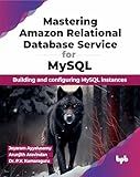 Mastering Amazon Relational Database Service for MySQL: Building and configuring MySQL instances (English Edition)