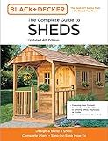 The Complete Guide to Sheds Updated 4th Edition: Design and Build a Shed: Complete Plans, Step-by-Step How-To (Black & Decker)