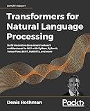 Transformers for Natural Language Processing: Build innovative deep neural network architectures for NLP with Python, PyTorch, TensorFlow, BERT, RoBERTa, and more