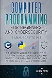 Computer Programming for Beginners and Cybersecurity: 4 MANUSCRIPTS IN 1: The Ultimate Manual to Learn step by step How to Professionally Code and ... Python, Java, C ++ and Cybersecurity