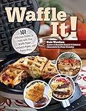 Waffle It! 101 Delicious Dishes to Create with Your Waffle Maker, Sandwich Maker, and Panini Press (Fox Chapel Publishing) Unique Recipes - Grilled Cheese, Apple Tarts, Wontons, French Toast, and More