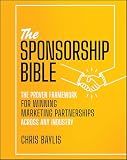 The Sponsorship Bible: The Proven Framework for Winning Marketing Partnerships Across Any Industry