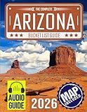 Arizona Bucket List: Set Off on 150 Epic Adventures and Discover Incredible Destinations to Live Out Your Dreams While Creating Unforgettable Memories that Will Last a Lifetime. (Map Included)