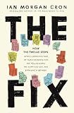 The Fix: How the Twelve Steps Offer a Surprising Path of Transformation for the Well-Adjusted, the Down-and-Out, and Everyone In Between (Itpe)