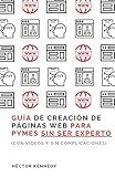 Guía de creación de páginas web para pymes sin ser experto (Con videos y sin complicaciones) (Spanish Edition)