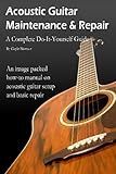 Acoustic Guitar Maintenance and Repair: A Complete Do-It-Yourself Guide
