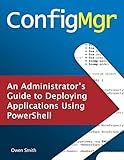 ConfigMgr - An Administrator's Guide to Deploying Applications using PowerShell