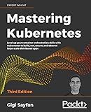 Mastering Kubernetes: Level up your container orchestration skills with Kubernetes to build, run, secure, and observe large-scale distributed apps, 3rd Edition