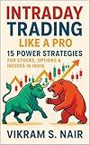 Intraday Trading Like a Pro: 15 Power Strategies for Stocks, Options & Indices in India: Master Proven Setups for Daily Profits – 5 Expert Tactics Each for Stock Scalping, Option Buying & Index Moves