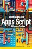 Unlocking Google Apps Script: 100 Hands-on Exercises to Build Automation Skills