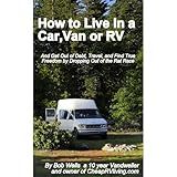 How to Live in a Car, Van or RV--And Get Out of Debt, Travel and Find True Freedom